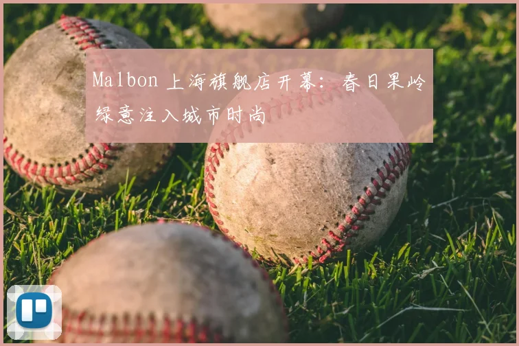 Malbon 上海旗舰店开幕:春日果岭绿意注入城市时尚