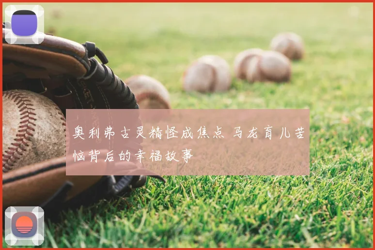 奥利弗古灵精怪成焦点 马龙育儿苦恼背后的幸福故事
