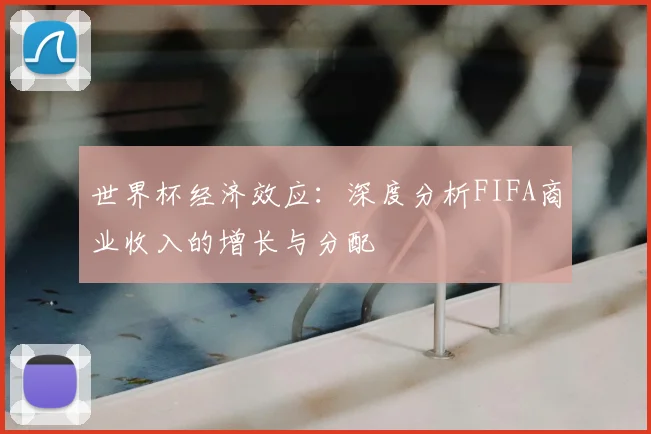 世界杯经济效应：深度分析FIFA商业收入的增长与分配